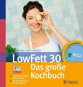 LowFett 30 - das große Kochbuch: Fettarm schlemmen und dabei abnehmen. Mit Fett-Kalkulator für den Einkauf 