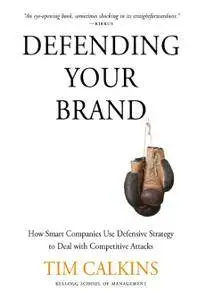 Defending Your Brand: How Smart Companies Use Defensive Strategy to Deal with Competitive Attacks