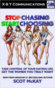 Stop Chasing, Start Choosing: Take Control Of Your Dating Life, Get The Women You Truly Want