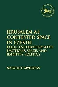 Jerusalem as Contested Space in Ezekiel: Exilic Encounters with Emotions, Space, and Identity Politics