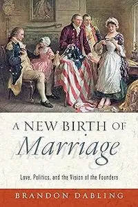 A New Birth of Marriage: Love, Politics, and the Vision of the Founders