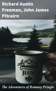 «The Adventures of Romney Pringle» by John James Pitcairn, Richard Austin Freeman