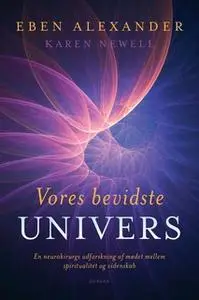 «Vores bevidste univers» by Eben Alexander