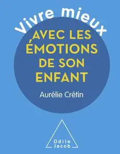 Vivre mieux avec les émotions de son enfant