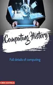 Computing History: Full details of computing