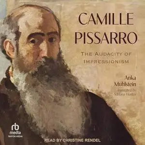 Camille Pissarro: The Audacity of Impressionism [Audiobook]