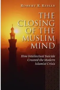 The Closing of the Muslim Mind: How Intellectual Suicide Created the Modern Islamist Crisis [Repost]