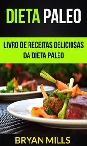 «Dieta Paleo: Livro de receitas deliciosas da dieta Paleo» by Bryan Mills