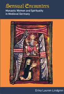 Sensual Encounters: Monastic Women and Spirituality in Medieval Germany (Repost)