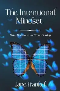 The Intentional Mindset: Data, Decisions, and Your Destiny