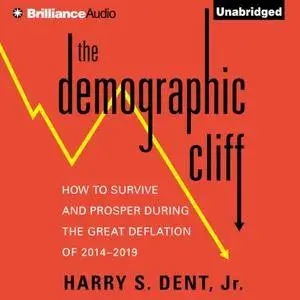 The Demographic Cliff: How to Survive and Prosper During the Great Deflation of 2014-2019 [Audiobook]
