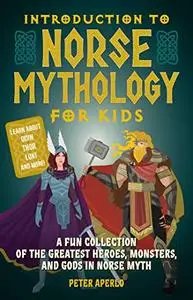 Introduction to Norse Mythology for Kids: A Fun Collection of the Greatest Heroes, Monsters, and Gods in Norse Myth
