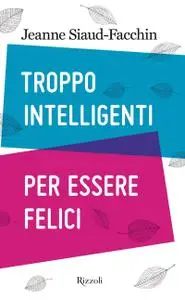 Jeanne Siaud-Facchin - Troppo intelligenti per essere