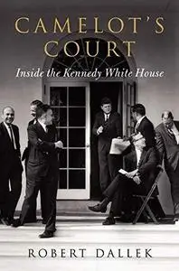 Camelot's Court: Inside the Kennedy White House