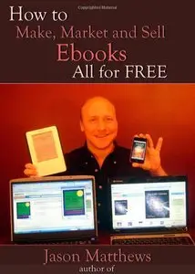 How to Make, Market and Sell Ebooks - All for FREE: Ebooksuccess4free