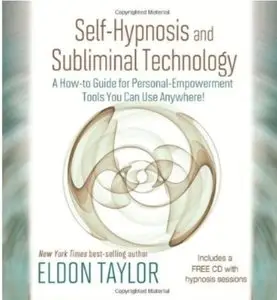 Self-Hypnosis And Subliminal Technology: A How-to Guide for Personal-Empowerment Tools You Can Use Anywhere!