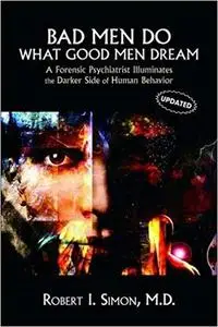 Bad Men Do what Good Men Dream: A Forensic Psychiatrist Illuminates the Darker Side of Human Behavior