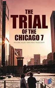 The Trial of the Chicago 7: History, Legacy and Trial Transcript