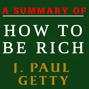«A Summary of How to Be Rich» by J. Paul Getty