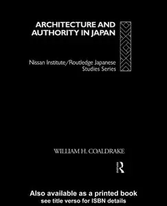 Architecture and Authority in Japan (Nissan Institute/Routledge Japanese Studies) [Repost]