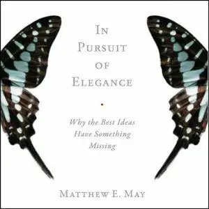 In Pursuit of Elegance: Why the Best Ideas Have Something Missing [Audiobook]