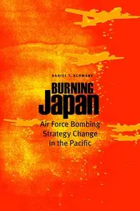 Burning Japan: Air Force Bombing Strategy Change in the Pacific