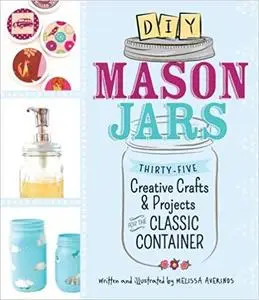 Diy Mason Jars Thirty Five Creative Crafts And Projects For The Classic Container
