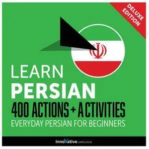 Learn Persian: 400 Actions + Activities Everyday Persian for Beginners (Deluxe Edition) [Audiobook]