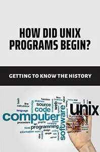 How Did Unix Programs Begin?: Getting To Know The History