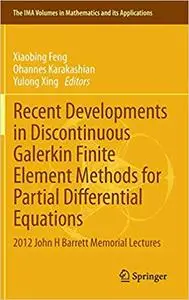 Recent Developments in Discontinuous Galerkin Finite Element Methods for Partial Differential Equations: 2012 John H Bar