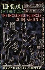 Technology of the Gods: The Incredible Sciences of the Ancients