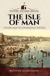 The Isle of Man: Stone Age to Swinging Sixties (Visitors' Historic Britain)