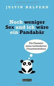Noch weniger Sex und ich wäre ein Pandabär: Die Desaster eines verhinderten Frauenverstehers