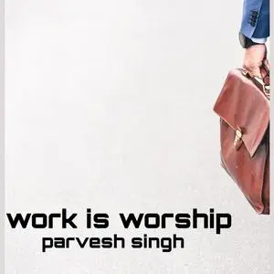 «Work is worship» by parvesh singh