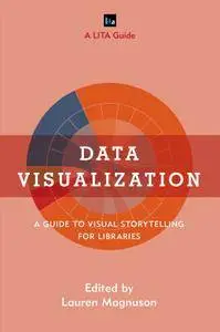 Data Visualization: A Guide to Visual Storytelling for Libraries (LITA Guides)