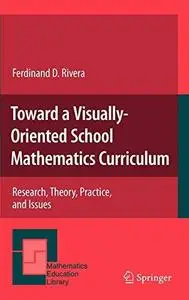 Toward a Visually-Oriented School Mathematics Curriculum: Research, Theory, Practice, and Issues