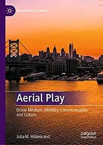 Aerial Play: Drone Medium, Mobility, Communication, and Culture