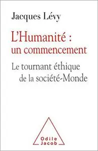 L'Humanité: un commencement: Le tournant-éthique de la société-Monde