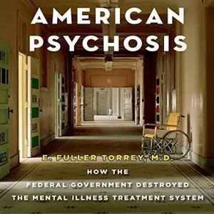 American Psychosis: How the Federal Government Destroyed the Mental Illness Treatment System  (Audiobook)