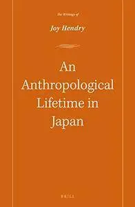 An Anthropological Lifetime in Japan: The Writings of Joy Hendry