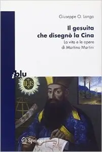 Il gesuita che disegnò la Cina. La vita e le opere di Martino Martini