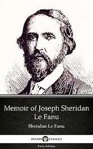 «Memoir of Joseph Sheridan Le Fanu by Sheridan Le Fanu – Delphi Classics (Illustrated)» by Joseph Sheridan Le Fanu