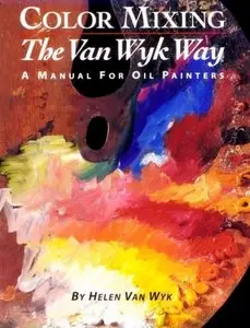 Color Mixing the Van Wyk Way: A Manual for Oil Painters