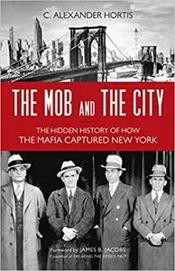 The Mob and the City: The Hidden History of How the Mafia Captured New York