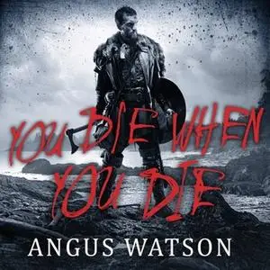 «YOU DIE WHEN YOU DIE» by Angus Watson