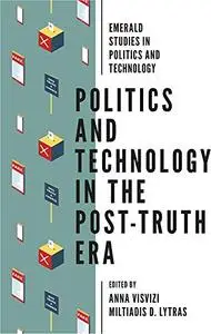 Politics and Technology in the Post-Truth Era (Emerald Studies in Politics and Technology)