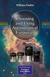 Choosing and Using Astronomical Eyepieces (The Patrick Moore Practical Astronomy Series)