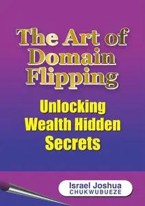 The Art of Domain Flipping: Unlocking Wealth Hidden Secrets