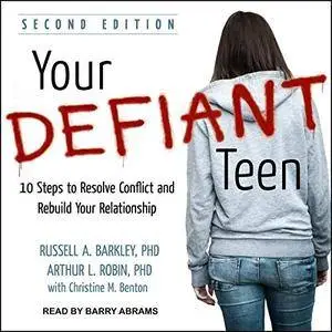 Your Defiant Teen: 10 Steps to Resolve Conflict and Rebuild Your Relationship, 2nd Edition [Audiobook]