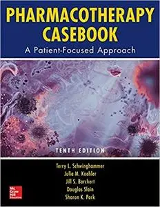 Pharmacotherapy Casebook: A Patient-Focused Approach (10th Edition)